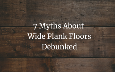 7 myths about wide plank floors debunked