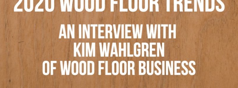 2020 Wood Floor Trends - Interview with Kim Wahlgren of Wood Floor Business
